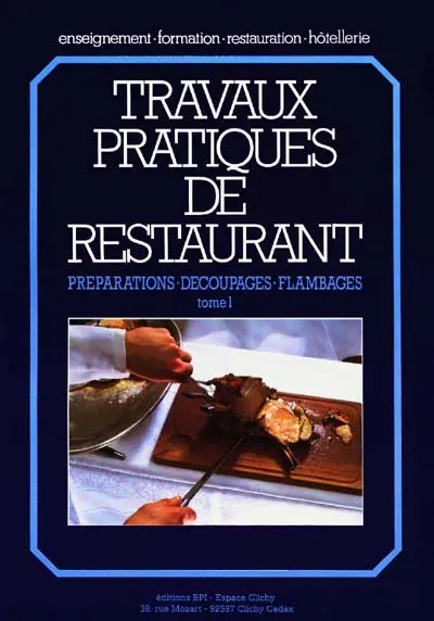 Travaux pratiques de restaurant. Vol. 1. Préparations, découpages, flambages