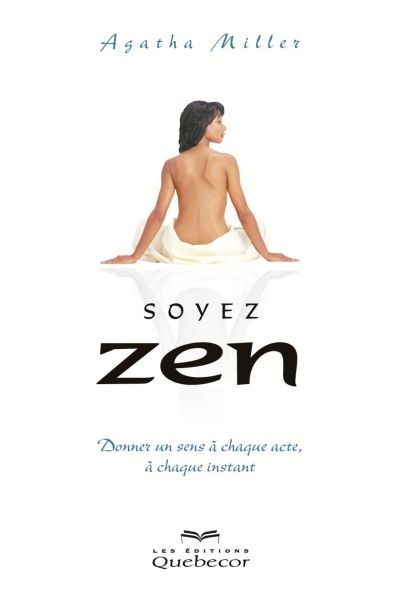 Soyez zen : donner un sens à chaque acte, à chaque instant
