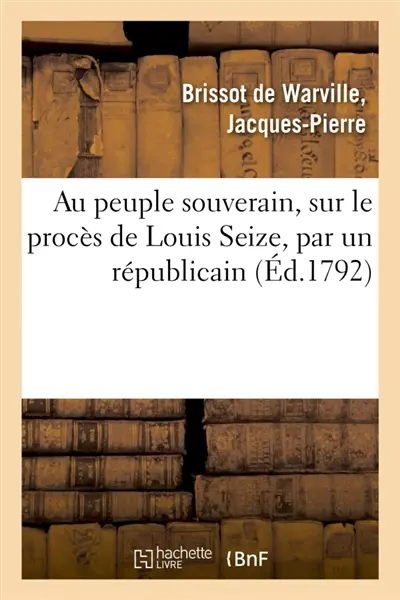 Au peuple souverain, sur le procès de Louis Seize, par un républicain