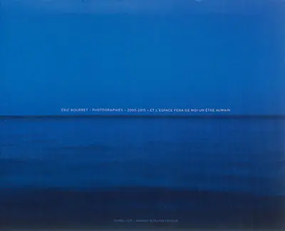 Eric Bourret, photographies, 2005-2015 : Et l'espace fera de moi un être humain