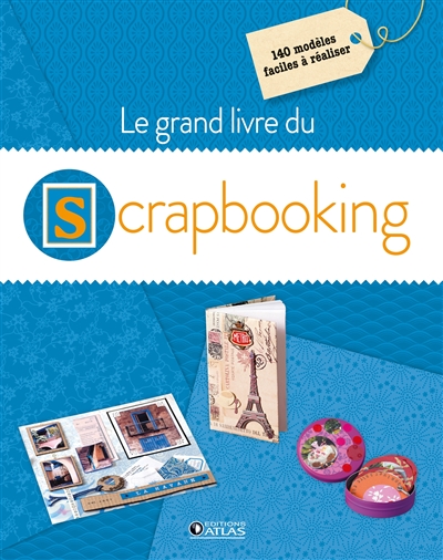 Le grand livre du scrapbooking : 140 modèles à réaliser