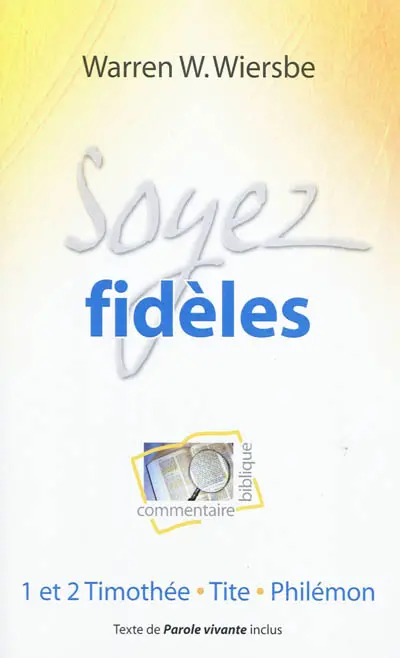 Soyez fidèles : commentaire biblique : 1 et 2 Timothée, Tite, Philémon