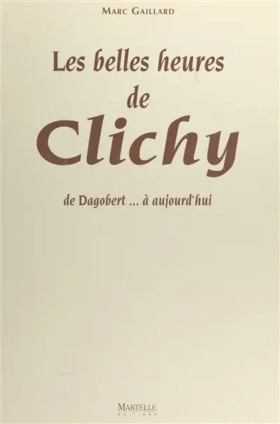 Les belles heures de Clichy : de Dagobert à aujourd'hui