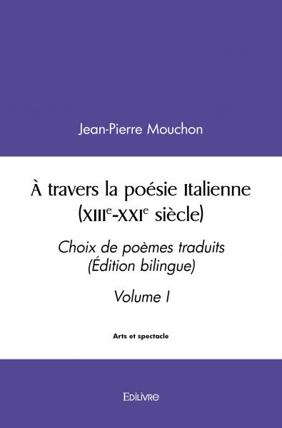 À travers la poésie italienne (xiiie xxie siècle) : Choix de poèmes traduits (Edition bilingue) Volume I