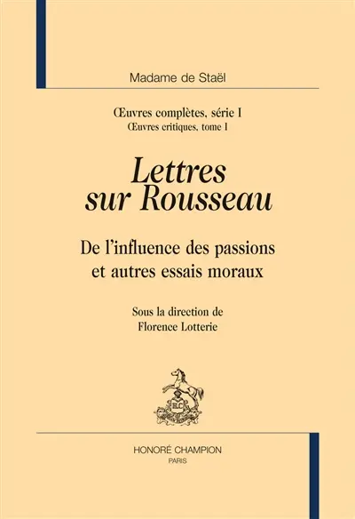 Oeuvres complètes. Vol. 1. Oeuvres critiques. Vol. 1. Lettres sur Rousseau : De l'influence des passions : et autres essais moraux