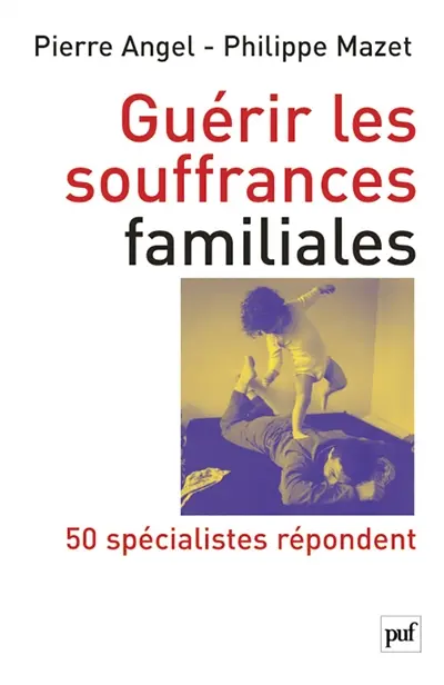 Guérir les souffrances familiales : 50 spécialistes repondent