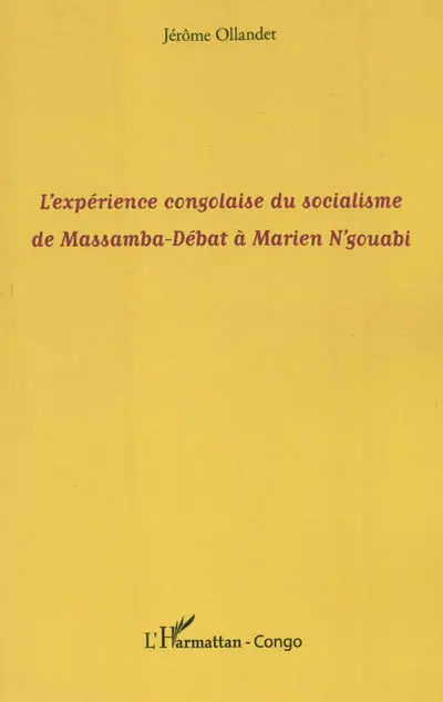 L'expérience congolaise du socialisme, de Massamba-Débat à Marien N'gouabui
