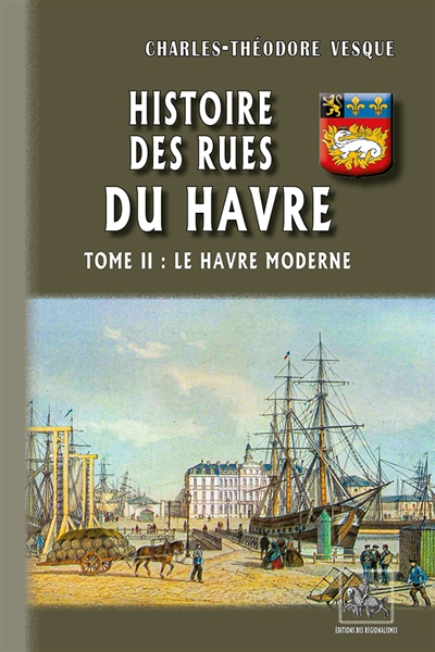 Histoire des rues du Havre. Vol. 2. Le Havre moderne