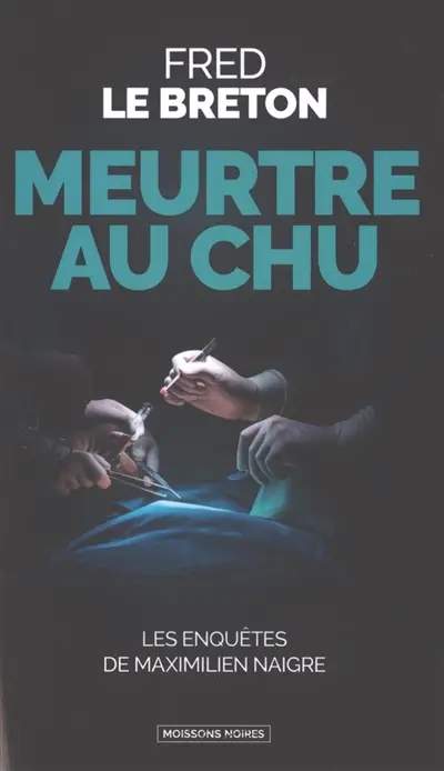 Les enquêtes de Maximilien Naigre. Meurtre au CHU
