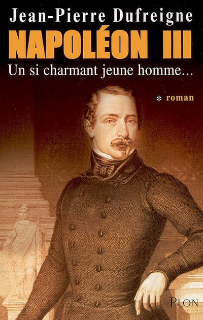 Napoléon III. Vol. 1. Un si charmant jeune homme...