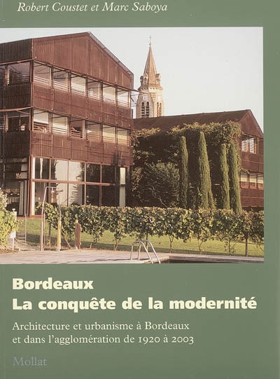 Bordeaux, la conquête de la modernité : architecture et urbanisme à Bordeaux et dans l'agglomération de 1920 à 2003