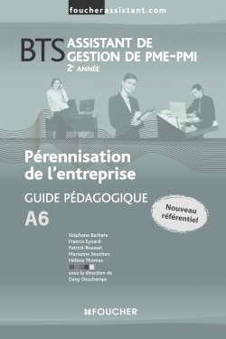 Pérennisation de l'entreprise A6, BTS assistant de gestion de PME-PMI, 2e année : guide pédagogique