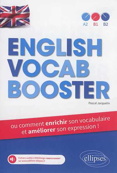 English vocab booster ou Comment enrichir son vocabulaire et améliorer son expression ! : A2, B1, B2