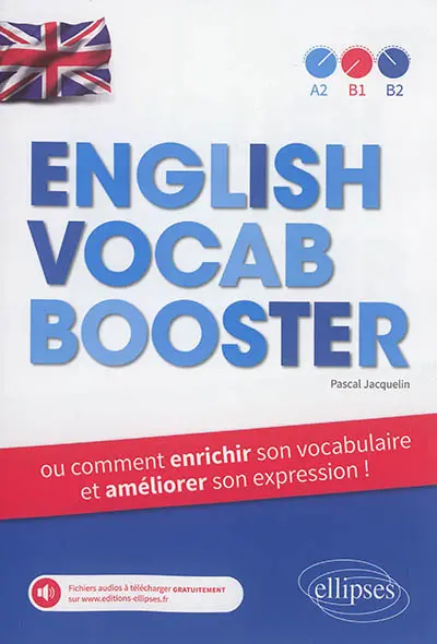 English vocab booster ou Comment enrichir son vocabulaire et améliorer son expression ! : A2, B1, B2
