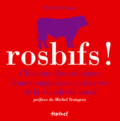 Rosbifs ! : l'histoire des relations franco-angaises au travers de la viande de boeuf