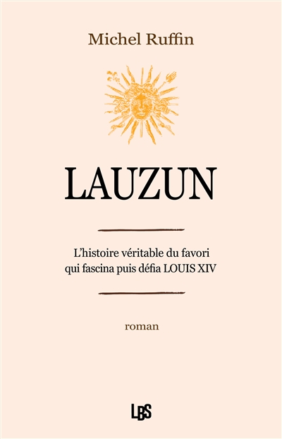 Lauzun : l'histoire véritable du favori qui fascina puis défia Louis XIV