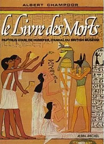 Le Livre des morts : papyrus d'Ani, d'Hunefer, d'Anhaï, du British Museum