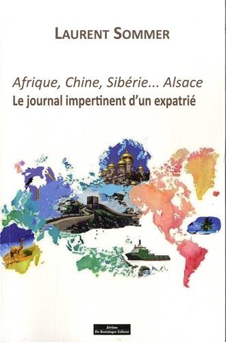 Afrique, Chine, Sibérie... Alsace : journal impertinent d'un expatrié