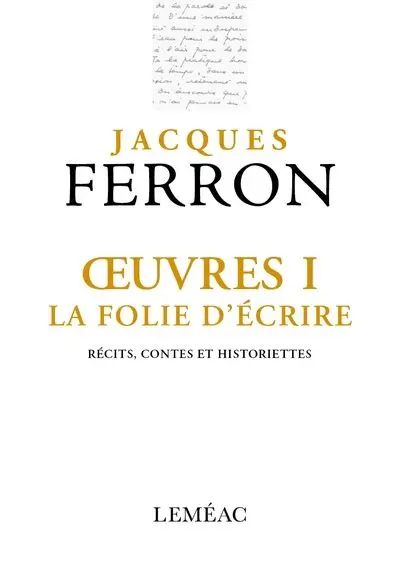 Oeuvres I. La folie d'écrire : récits, contes et historiettes