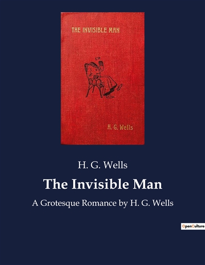 The Invisible Man : A Grotesque Romance by H. G. Wells
