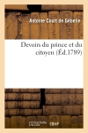 Devoirs du prince et du citoyen : ouvrage posthume de M. Court de Gébelin pour servir de suite à la Déclaration des droits de l'homme