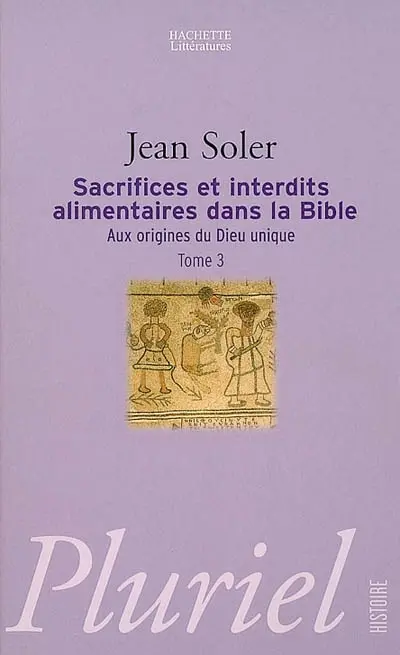 Aux origines du Dieu unique. Vol. 3. Sacrifices et interdits alimentaires dans la Bible