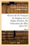 Oeuvres de M. François de Salignac de La Mothe Fénélon, Tome 3. De l'éducation des filles