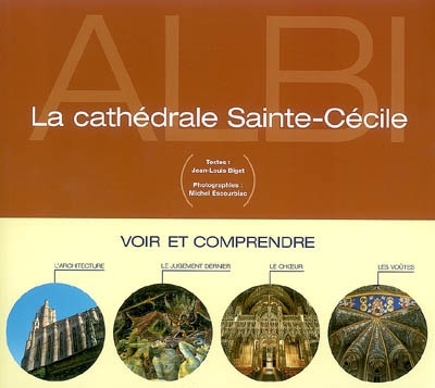La cathédrale Sainte-Cécile : voir et comprendre : l'architecture, le jugement dernier, le choeur, les voûtes