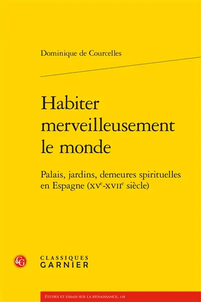 Habiter merveilleusement le monde : palais, jardins, demeures spirituelles en Espagne (XVe-XVIIe siècle)