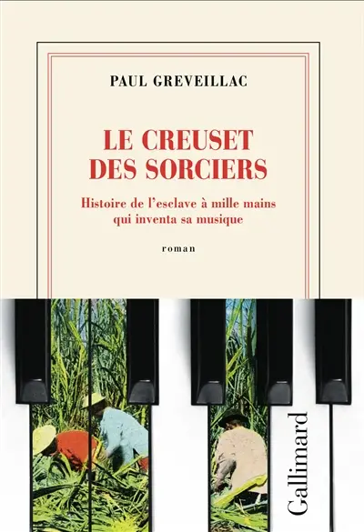 Le creuset des sorciers : histoire de l'esclave à mille mains qui inventa sa musique