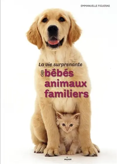 La vie surprenante des bébés animaux familiers