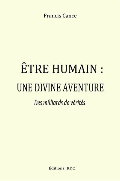 ETRE HUMAIN, UNE DIVINE AVENTURE : Des milliards de vérités