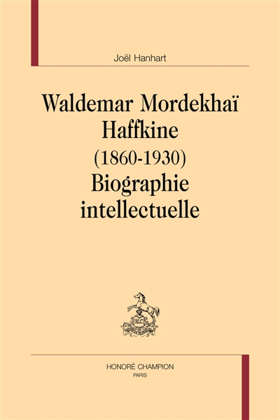 Waldemar Mordekhaï Haffkine : 1860-1930 : biographie intellectuelle
