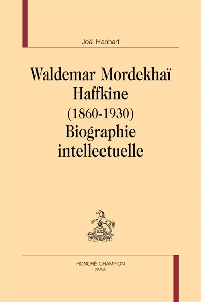 Waldemar Mordekhaï Haffkine : 1860-1930 : biographie intellectuelle
