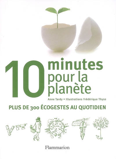 10 minutes pour la planète : plus de 300 éco-gestes au quotidien