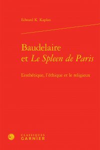 Baudelaire et Le spleen de Paris : l'esthétique, l'éthique et le religieux