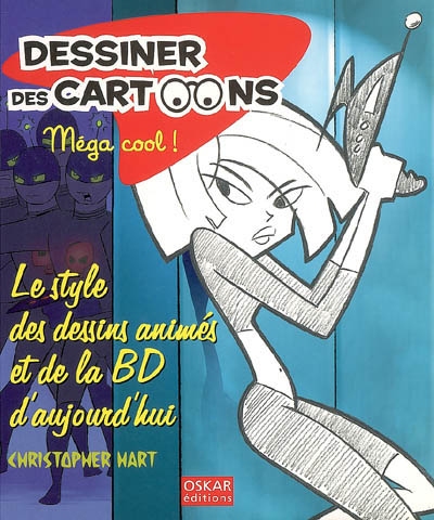 Dessiner des cartoons, méga cool ! : le style des dessins animés et de la Bd d'aujourd'hui