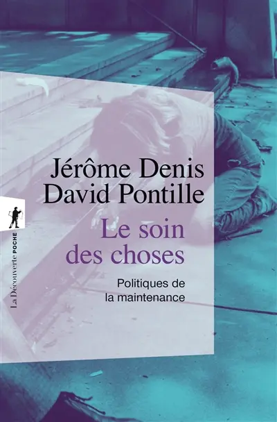Le soin des choses : politiques de la maintenance