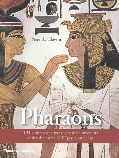 Pharaons : l'histoire règne par règne des souverains et des dynasties de l'Egypte ancienne
