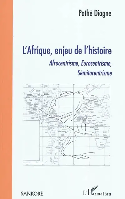 L'Afrique, enjeu de l'histoire : afrocentrisme, eurocentrisme, sémitocentrisme