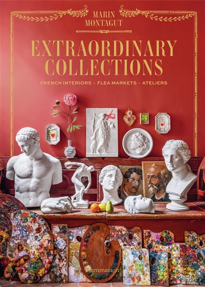 Extraordinary collections : French interiors, flea markets, ateliers