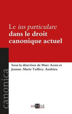 Le ius particulare dans le droit canonique actuel : définitions, domaines d'application, enjeux : actes du colloque tenu à Strasbourg le 6 mai 2011
