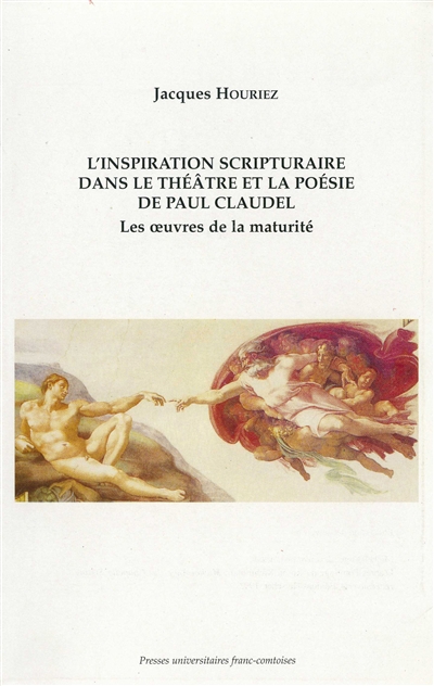 L'inspiration scripturaire dans le théâtre et la poésie de Paul Claudel : les oeuvres de la maturité