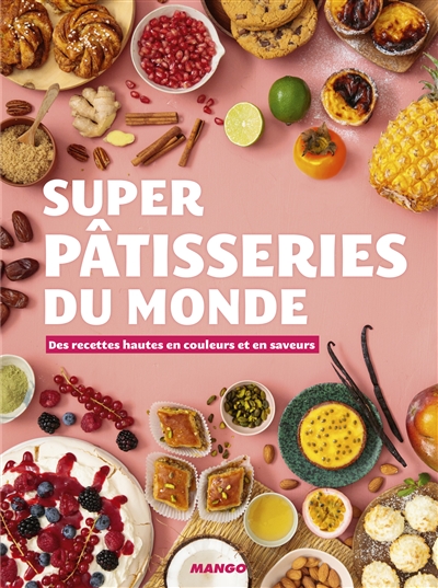 Super pâtisseries du monde : des recettes hautes en couleurs et en saveurs