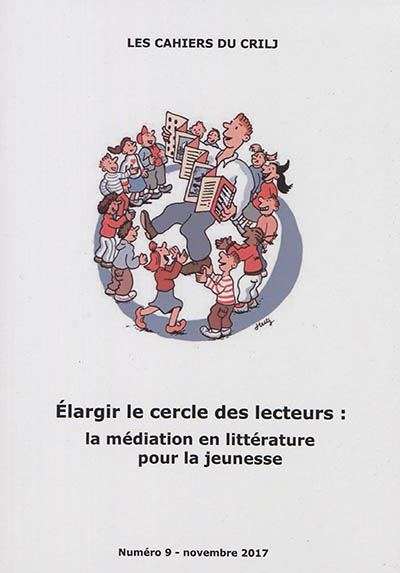 Cahiers du CRILJ (Les), n° 9. Elargir le cercle des lecteurs : la médiation en littérature pour la jeunesse