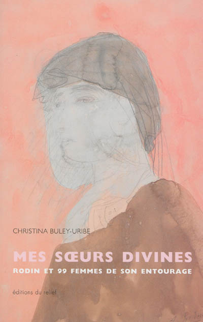 Mes soeurs divines : 99 femmes de l'entourage de Rodin