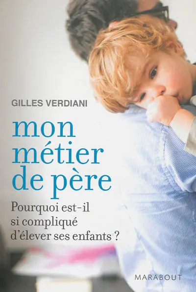Mon métier de père : pourquoi est-il si compliqué d'élever ses enfants ?