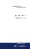 subjectiles : essais critiques. vol. 5