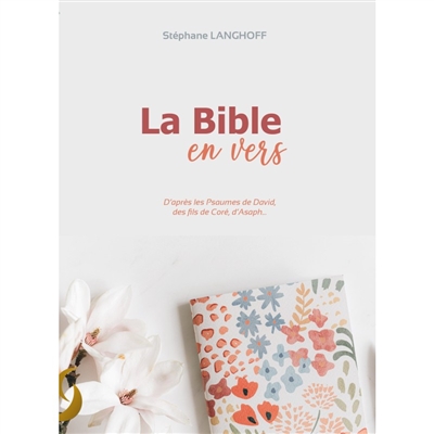 La Bible en vers : d'après les Psaumes de David, des fils de Coré, d'Asaph...