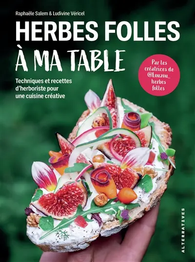 Herbes folles à ma table : techniques et recettes d'herboriste pour une cuisine créative